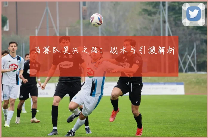 马赛队复兴之路:战术与引援解析
