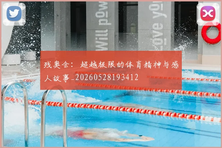 残奥会:超越极限的体育精神与感人故事_20260528193412